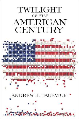Twilight of the American Century by Andrew J. Bacevich