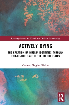 Actively Dying: The Creation of Muslim Identities through End-of-Life Care in the United States book