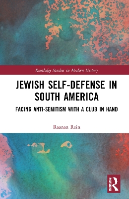 Jewish Self-Defense in South America: Facing Anti-Semitism with a Club in Hand by Raanan Rein