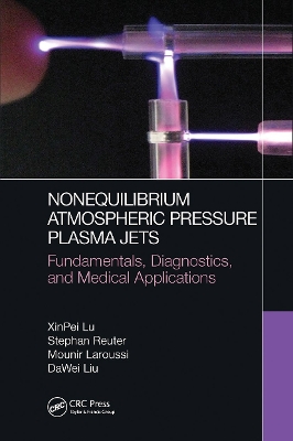 Nonequilibrium Atmospheric Pressure Plasma Jets: Fundamentals, Diagnostics, and Medical Applications by XinPei Lu