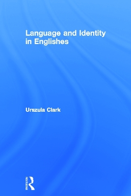 Language and Identity in Englishes by Urszula Clark