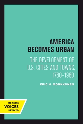 America Becomes Urban: The Development of U.S. Cities and Towns, 1780–1980 by Eric H. Monkkonen