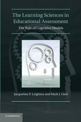 The Learning Sciences in Educational Assessment by Jacqueline P. Leighton