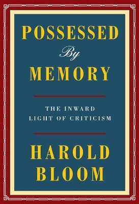 Possessed by Memory: The Inward Light of Criticism by Harold Bloom