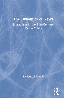 The Dynamics of News: Journalism in the 21st-Century Media Milieu book