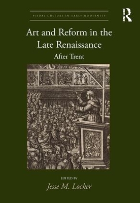 Art and Reform in the Late Renaissance: After Trent by Jesse M. Locker