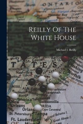 Reilly Of The White House by Michael F Reilly