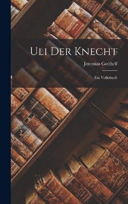 Uli Der Knecht: Ein Volksbuch by Jeremias Gotthelf