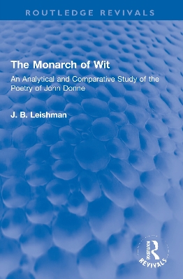 The Monarch of Wit: An Analytical and Comparative Study of the Poetry of John Donne by J. B. Leishman