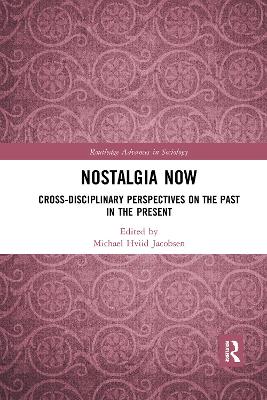 Nostalgia Now: Cross-Disciplinary Perspectives on the Past in the Present by Michael Hviid Jacobsen