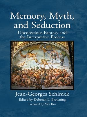 Memory, Myth, and Seduction: Unconscious Fantasy and the Interpretive Process by Jean-Georges Schimek