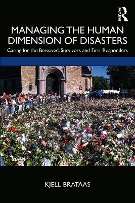 Managing the Human Dimension of Disasters: Caring for the Bereaved, Survivors and First Responders by Kjell Brataas