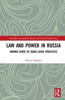 Law and Power in Russia: Making Sense of Quasi-Legal Practices by Håvard Bækken