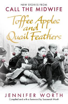 Toffee Apples and Quail Feathers: New Stories From Call the Midwife by Jennifer Worth