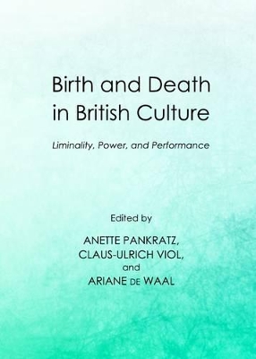 Birth and Death in British Culture: Liminality, Power, and Performance book