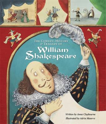 Comedy, History and Tragedy of William Shakespeare by Anna Claybourne