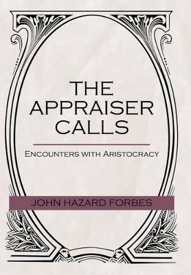 The Appraiser Calls: Encounters with Aristocracy by John Hazard Forbes