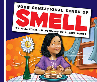Your Sensational Sense of Smell by Julia Vogel