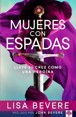 Mujeres con espadas: Lleve su cruz como una heroína / Girls with Swords: How to Carry Your Cross Like a Hero by Lisa Bevere