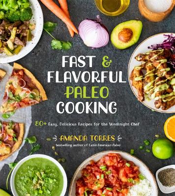 Fast & Flavorful Paleo Cooking: 80 Easy, Delicious Recipes for the Weeknight Chef book