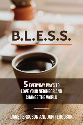 BLESS: 5 Everyday Ways to Love Your Neighbor and Change the World book