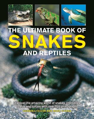 Snakes and Reptiles, Ultimate Book of: Discover the amazing world of snakes, crocodiles, lizards and turtles, with over 700 photographs book