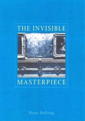 The Invisible Masterpiece by Hans Belting