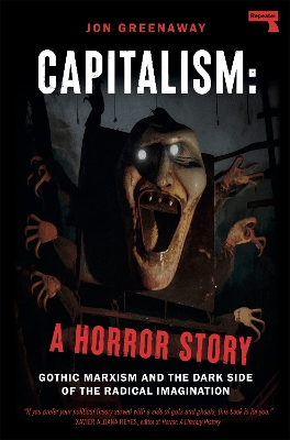 Capitalism, a Horror Story: Gothic Marxism and the Dark Side of the Radical Imagination book