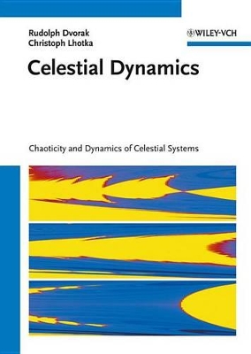 Celestial Dynamics: Chaoticity and Dynamics of Celestial Systems by Rudolf Dvorak