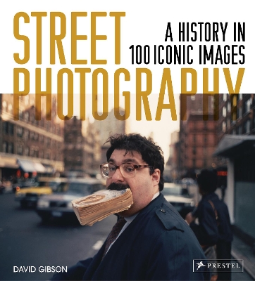 Street Photography: A History in 100 Iconic Photographs by David Gibson