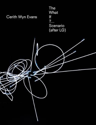 Cerith Wyn Evans the What If?... Scenario (After LG) book