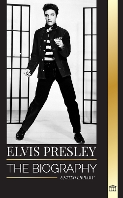 Elvis Presley: The biography of the Legendary King of Rock and Roll from Memphis, his Life, Rise, being Lonely and Last Train Home book