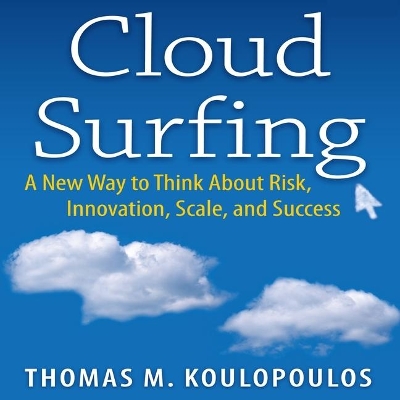 Cloud Surfing: A New Way to Think about Risk, Innovation, Scale, and Success by Tom Koulopoulos