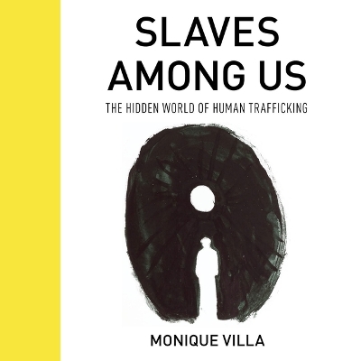 Slaves Among Us: The Hidden World of Human Trafficking by Monique Villa