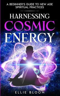 Harnessing Cosmic Energy: A Beginner's Guide to New Age Spiritual Practices book