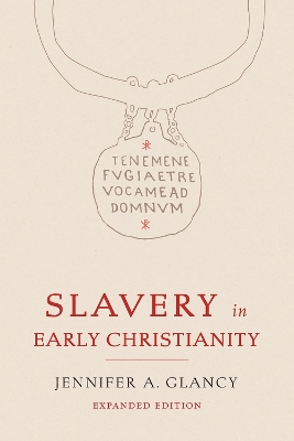 Slavery in Early Christianity: Expanded Edition by Jennifer A. Glancy