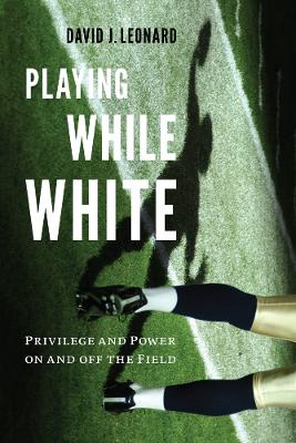 Playing While White by David J. Leonard