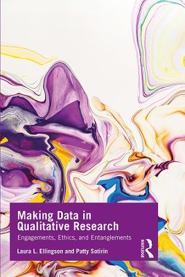 Making Data in Qualitative Research: Engagements, Ethics, and Entanglements book