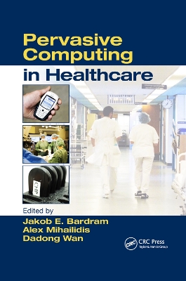 Pervasive Computing in Healthcare by Alex Mihailidis