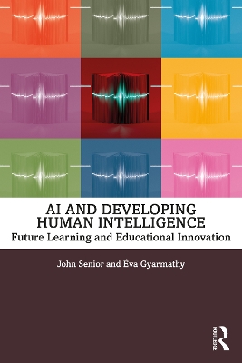 AI and Developing Human Intelligence: Future Learning and Educational Innovation by John Senior