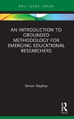 An Introduction to Grounded Methodology for Emerging Educational Researchers by Simon Hayhoe