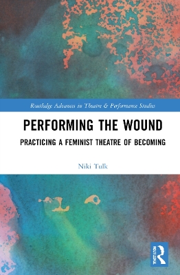 Performing the Wound: Practicing a Feminist Theatre of Becoming book