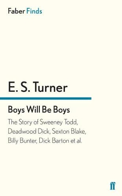 Boys Will Be Boys: The Story of Sweeney Todd, Deadwood Dick, Sexton Blake, Billy Bunter, Dick Barton Et Al. by E. S. Turner