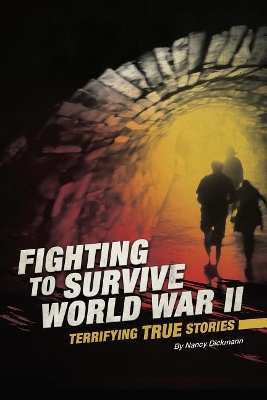 Fighting to Survive World War II: Terrifying True Stories by Nancy Dickmann