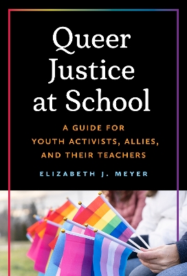 Queer Justice at School: A Guide for Youth Activists, Allies, and Their Teachers book