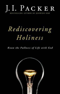 Rediscovering Holiness: Know the Fullness of Life with God by J. I. Packer