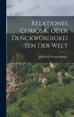 Relationes Curiosæ, Oder Denckwürdigkeiten Der Welt book