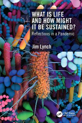 What Is Life and How Might It Be Sustained?: Reflections in a Pandemic by Jim Lynch
