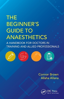 The Beginner's Guide to Anaesthetics: A Handbook for Doctors in Training and Allied Professionals by Connor Brown