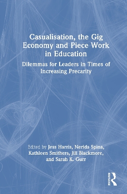 Casualisation, the Gig Economy, and Piece Work in Education: Dilemmas for Leaders in Times of Increasing Precarity book